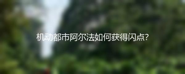 机动都市阿尔法如何获得闪点