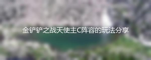 金铲铲之战天使主C阵容的玩法分享