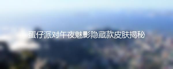 蛋仔派对午夜魅影隐藏款皮肤揭秘