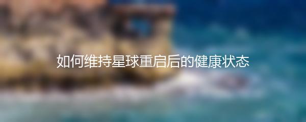 如何维持星球重启后的健康状态