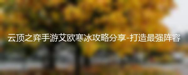 云顶之弈手游艾欧寒冰攻略分享 打造最强阵容