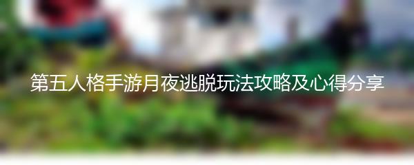 第五人格手游月夜逃脱玩法攻略及心得分享