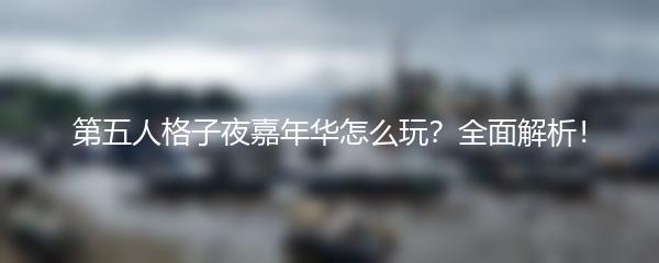第五人格子夜嘉年华怎么玩 全面解析
