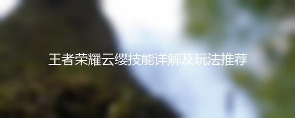 王者荣耀云缨技能详解及玩法推荐