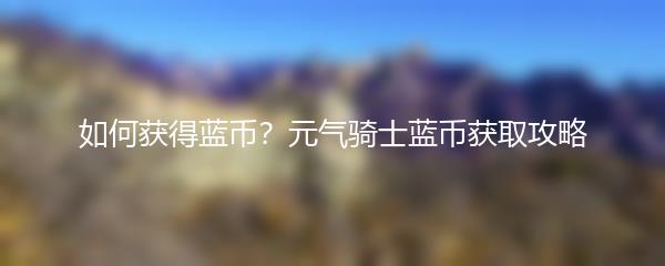 元气骑士如何获得蓝币 元气骑士蓝币获取攻略