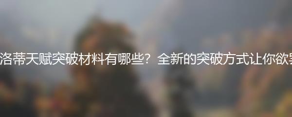 原神夏洛蒂天赋突破材料有哪些？全新的突破方式让你欲罢不能！