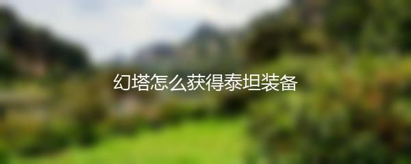 幻塔怎么获得泰坦装备