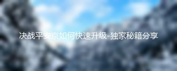 决战平安京如何快速升级-独家秘籍分享