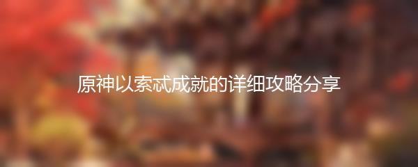 原神以索忒成就的详细攻略分享