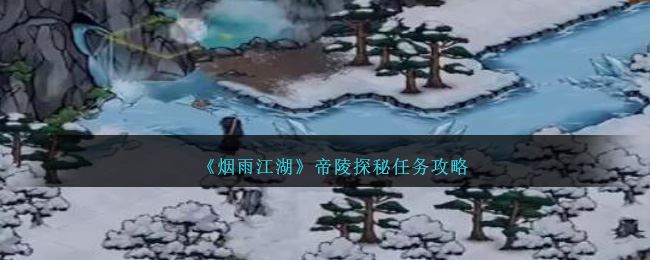 烟雨江湖帝陵探秘任务攻略