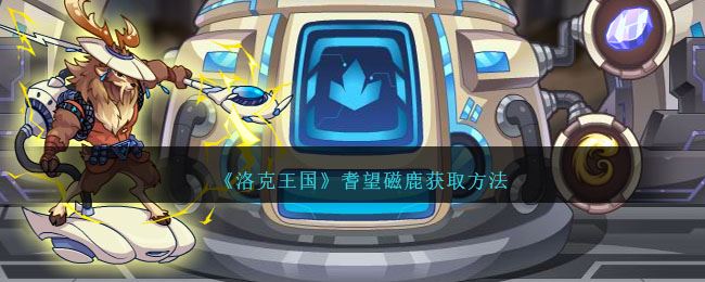 洛克王国耆望磁鹿获取方法