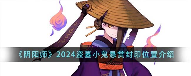 阴阳师2024盗墓小鬼悬赏封印位置介绍