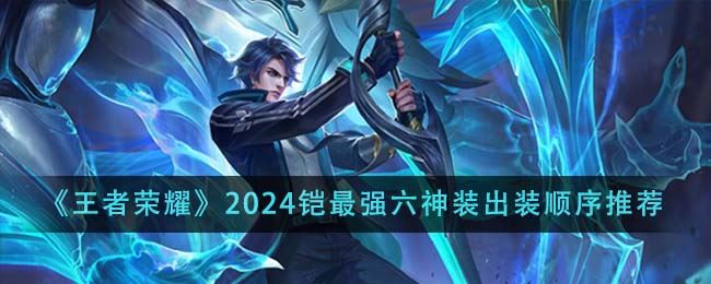 王者荣耀2024铠最强六神装出装顺序推荐