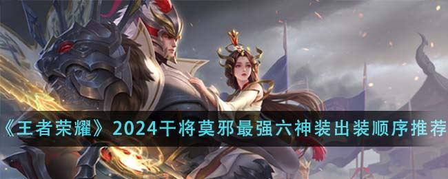 王者荣耀2024干将莫邪最强六神装出装顺序推荐