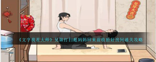 文字找茬大师兄妹打扫趁妈妈回来前收拾好房间通关攻略