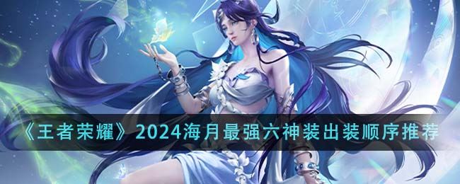 王者荣耀2024海月最强六神装出装顺序推荐