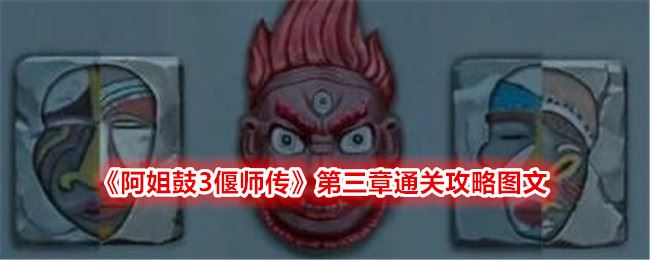 阿姐鼓3偃师传第三章通关攻略图文