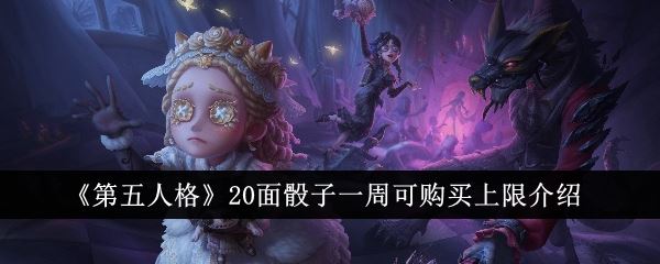 第五人格20面骰子一周可购买上限介绍