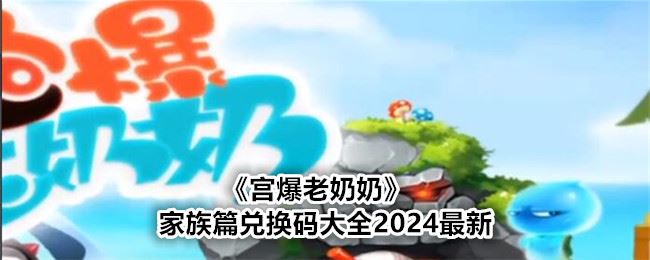 宫爆老奶奶家族篇兑换码大全2024最新