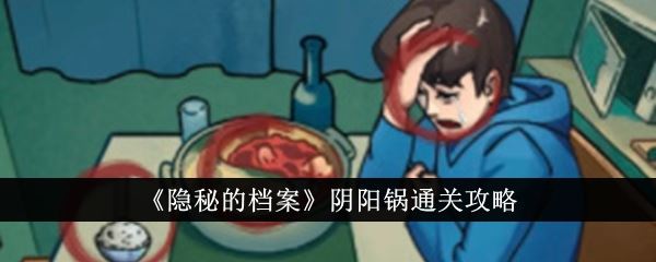 隐秘的档案阴阳锅通关攻略