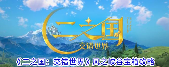 二之国：交错世界风之峡谷宝箱攻略