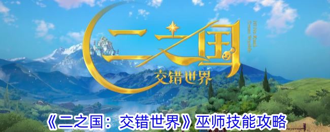 二之国：交错世界巫师技能攻略