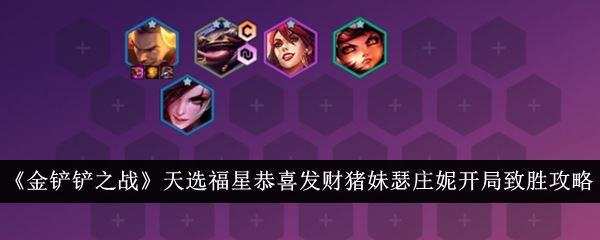 金铲铲之战天选福星恭喜发财猪妹瑟庄妮开局致胜攻略