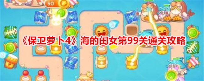 保卫萝卜4海的闺女第99关通关攻略