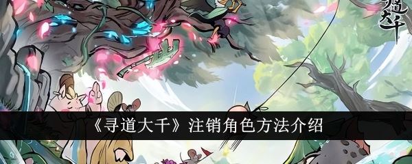 寻道大千注销角色方法介绍