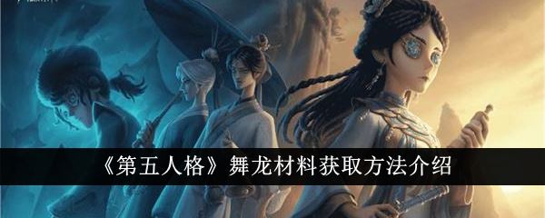第五人格舞龙材料获取方法介绍
