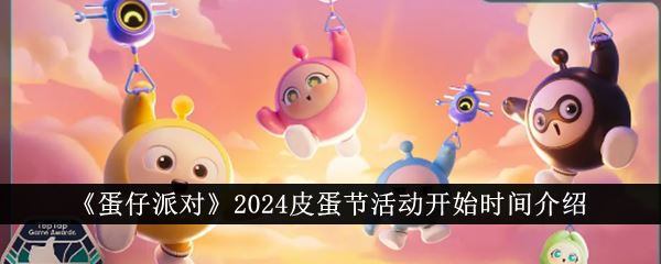 蛋仔派对2024皮蛋节活动开始时间介绍