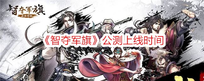 智夺军旗公测上线时间