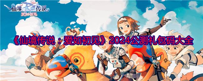 仙境传说：爱如初见2024公测礼包码大全