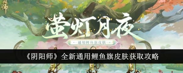 阴阳师全新通用鲤鱼旗皮肤获取攻略