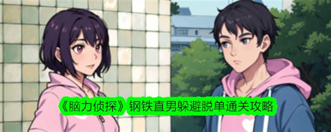 脑力侦探钢铁直男躲避脱单通关攻略