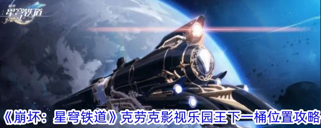 崩坏：星穹铁道克劳克影视乐园王下一桶位置攻略