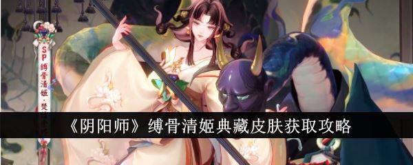 阴阳师缚骨清姬典藏皮肤获取攻略