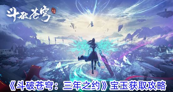 斗破苍穹：三年之约宝玉获取攻略