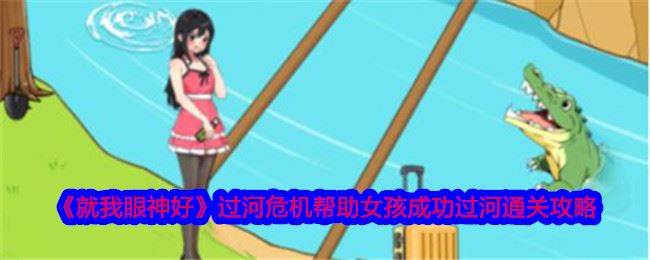 就我眼神好过河危机帮助女孩成功过河通关攻略