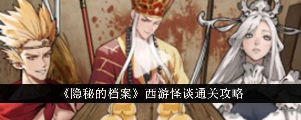 隐秘的档案西游怪谈通关攻略