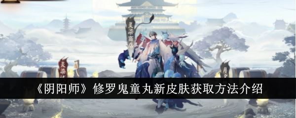 阴阳师修罗鬼童丸新皮肤获取方法介绍