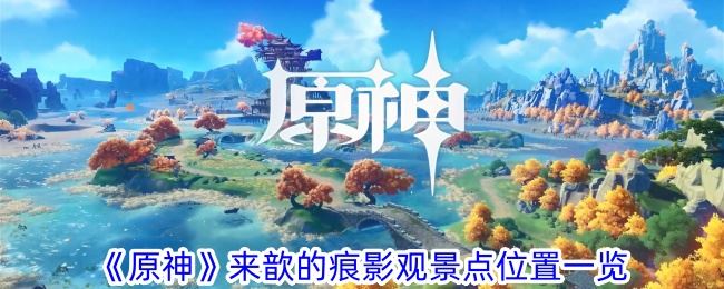 原神来歆的痕影观景点位置一览