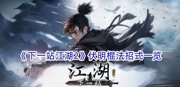 下一站江湖2伏明棍法招式一览