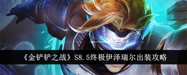 金铲铲之战S8.5终极伊泽瑞尔出装攻略