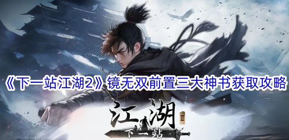 下一站江湖2镜无双前置三大神书获取攻略