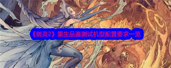 剑灵2重生品鉴测试机型配置要求一览