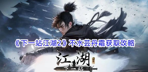 下一站江湖2不水芸丹霜获取攻略