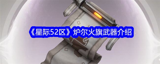 星际52区炉尔火旗武器介绍