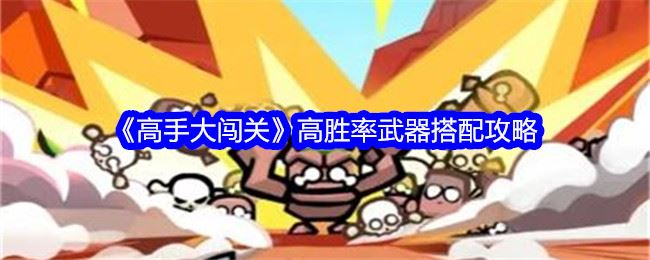 高手大闯关高胜率武器搭配攻略