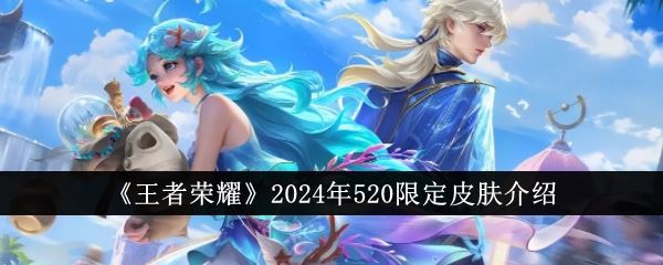 王者荣耀2024年520限定皮肤介绍